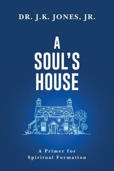 A Soul'S House: A Primer For Spiritual Formation