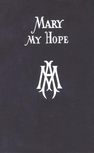 Mary My Hope: A Manual Of Devotion To God's Mother And Ours