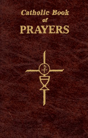 Catholic Book Of Prayers: Popular Catholic Prayers Arranged For Everyday Use