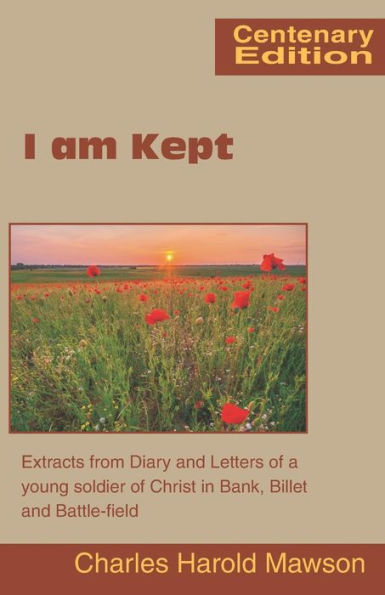 I Am Kept: Extracts From Diary And Letters Of A Young Soldier Of Christ In Bank, Billet And Battle-Field
