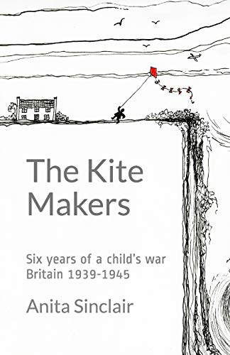 The Kite Makers: Six years of a child?AEs war - Britain 1939-1945