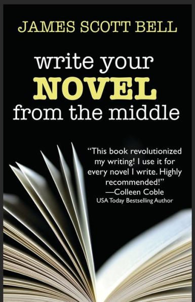 Write Your Novel From The Middle: A New Approach For Plotters, Pantsers And Everyone In Between (Bell On Writing)
