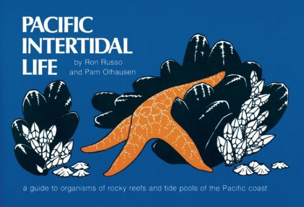 Pacific Intertidal Life: A Guide To Organisms Of Rocky Reefs And Tide Pools Of The Pacific Coast (Nature Study Guides)