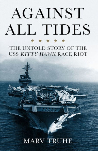 Against All Tides: The Untold Story Of The Uss Kitty Hawk Race Riot