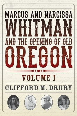 Marcus And Narcissa Whitman And The Opening Of Old Oregon Volume 1