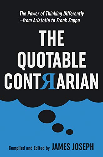 The Quotable Contrarian: The Power of Thinking Difurently, Asking Questions, and Being Unconventional