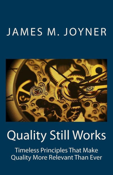 Quality Still Works: How To Make Your Organization Even More Successful