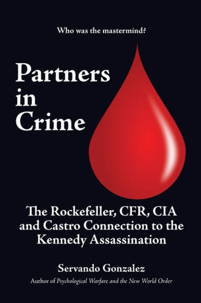 Partners In Crime: The Rockefeller, Cfr, Cia And Castro Connection To The Kennedy Assassination: The