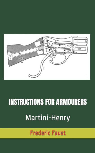 Instructions For Armourers - Martini-Henry: Instructions For Care And Repair Of Martini Enfield (Know Your Military Rifle!)