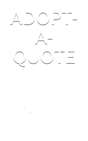 Adopt-A-Quote: A Collection Of Feelings - 400 Inspirational Quotes, Slogans, Poems, By & For Those Touched By Adoption