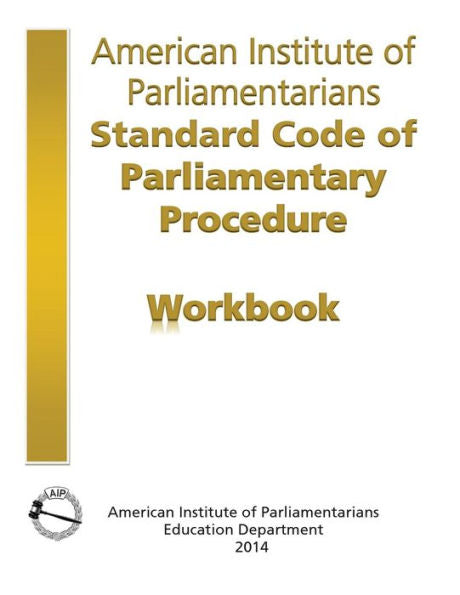 Aip Standard Code Of Parliamentary Procedure Workbook: A Workbook For Users Of American Institute Of Parliamentarians Standard Code Of Parliamentary Procedure