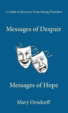Messages Of Despair - Messages Of Hope: A Guide To Recovery From Eating Disorders