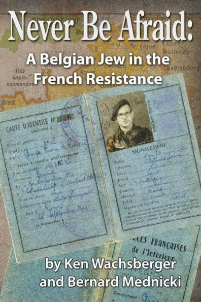 Never Be Afraid: A Belgian Jew In The French Resistance