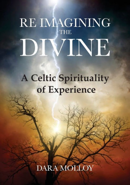 Reimagining The Divine: A Celtic Spirituality Of Experience