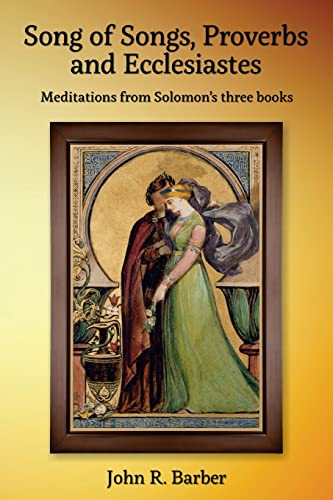 Song Of Songs, Proverbs And Ecclesiastes : Meditations From Solomon's Three Books