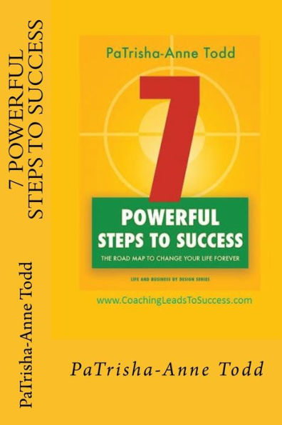 7 Powerful Steps To Success: The Road Map To Change Your Life For Ever (Life And Business By Design)
