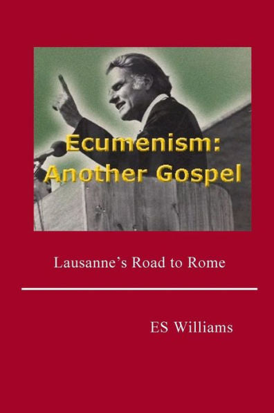 Ecumenism: Another Gospel: Lausanne'S Road To Rome