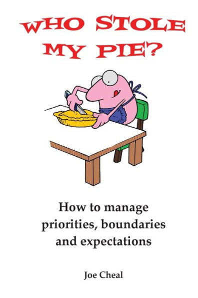 Who Stole My Pie?: How To Manage Priorities, Boundaries And Expectations