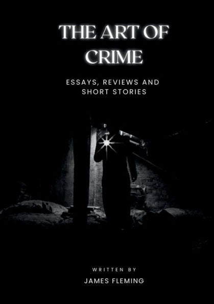 The Art Of Crime: Essays, Reviews And Short Stories