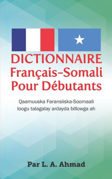 Dictionnaire Français-Somali Pour Débutants: Qaamuuska Faransiiska-Soomaali Loogu Talagalay Ardayda Billowga Ah (French Edition)
