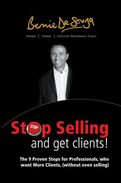 Stop Selling And Get Clients: The 9 Proven Steps For Professionals Who Want More Clients, ( Without Even Selling. )