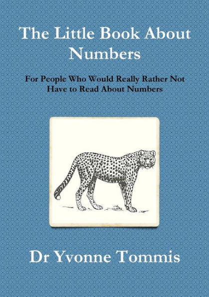 The Little Book About Numbers For People Who Would Really Rather Not Have To Read About Numbers