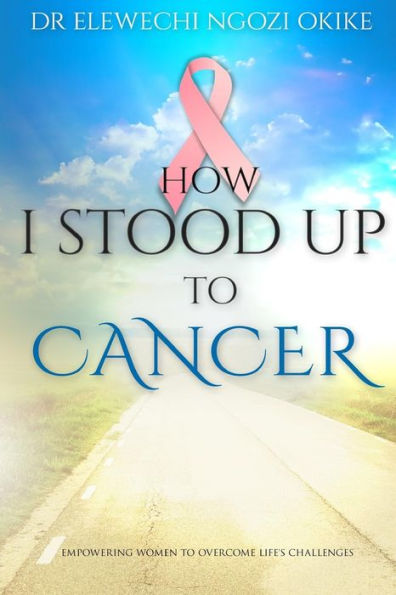 How I Stood Up To Cancer: Empowering Women To Overcome Life's Challenges