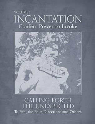 Incantation: Volume 1 - Calling Forth The Unexpected: To Pan, The Four Directions And Others