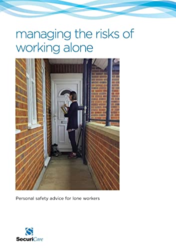 Managing The Risks Of Working Alone: Personal Safety Advice For Lone Workers Including Preventing And Managing Challenging, Angry And Aggressive Behav