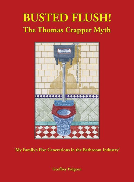 Busted Flush! The Thomas Crapper Myth 'My Family'S Five Generations In The Bathroom Industry'