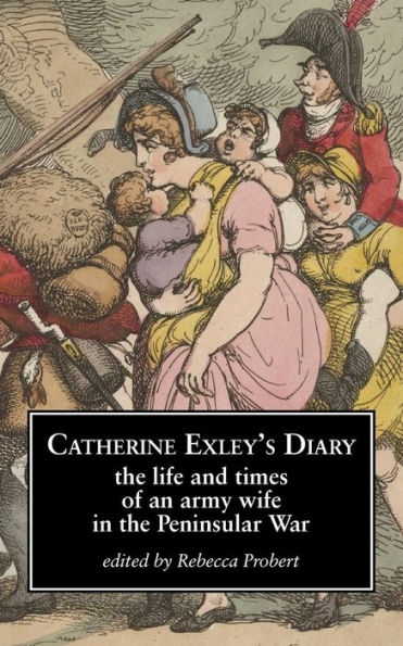 Catherine Exley'S Diary: The Life And Times Of An Army Wife In The Peninsular War