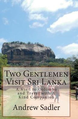 Two Gentlemen Visit Sri Lanka: A Visit To Colombo And Travel With A Kind Companion