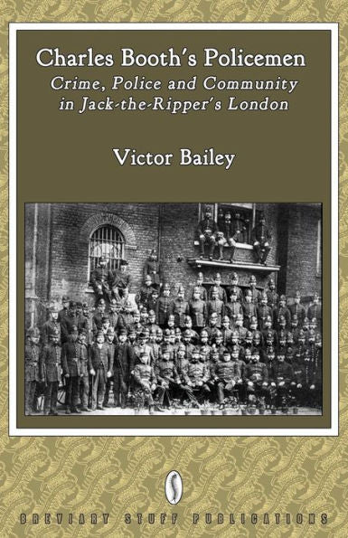 Charles Booth'S Policemen: Crime, Police And Community In Jack-The-Ripper'S London