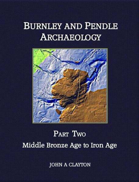 Burnley And Pendle Archaeology - Part Two: Early Bronze Age To Iron Age