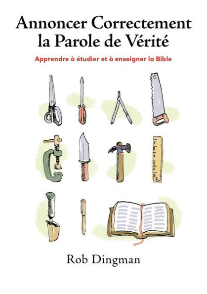 Annoncer Correctement La Parole De V?rit?: Apprendre ? ?tudier Et ? Enseigner La Bible (French Edition)