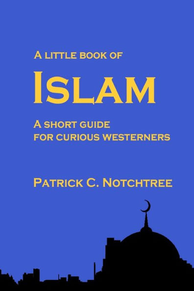 A Little Book Of Islam: A Short Guide For Curious Westerners