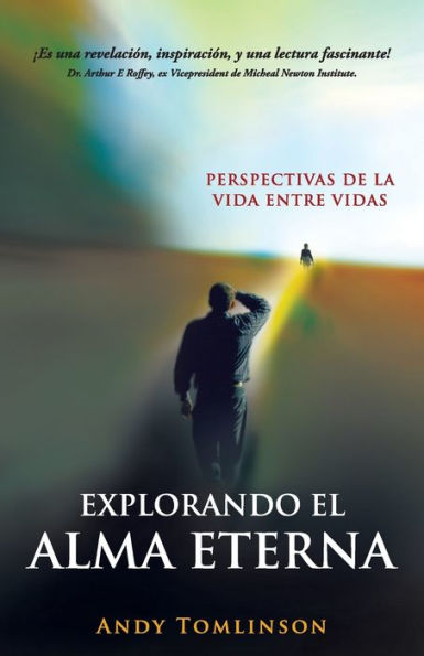 Explorando El Alma Eterna - Perspectivas De La Vida Entre Vidas (Spanish Edition)