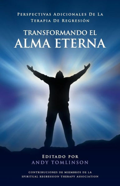 Transformando El Alma Eterna - Perspectivas Adicionales De La Terapia De Regresion (Spanish Edition)