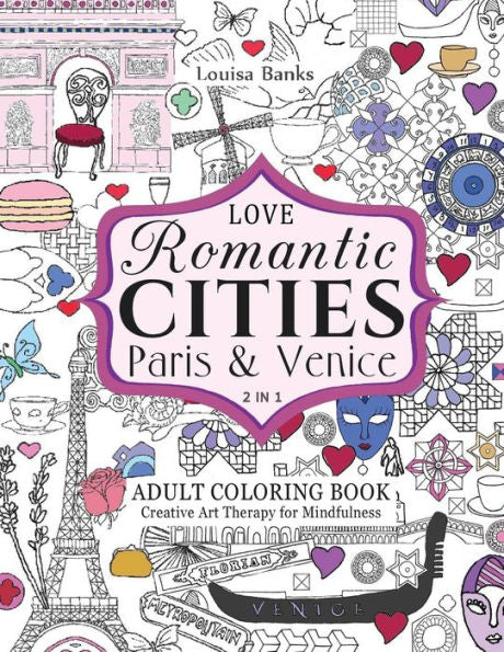 Love Romantic Cities Paris And Venice 2 In 1 Adult Coloring Book: Creative Art Therapy For Mindfulness