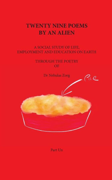 Twenty Nine Poems By An Alien: Part Un: A Social Study Of Life, Employment And Education On Earth
