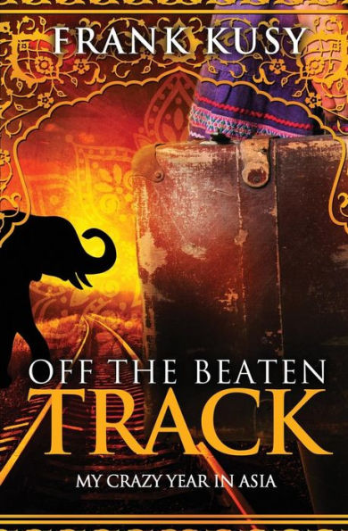 Off The Beaten Track: My Crazy Year In Asia (Frank's Travel Memoirs)