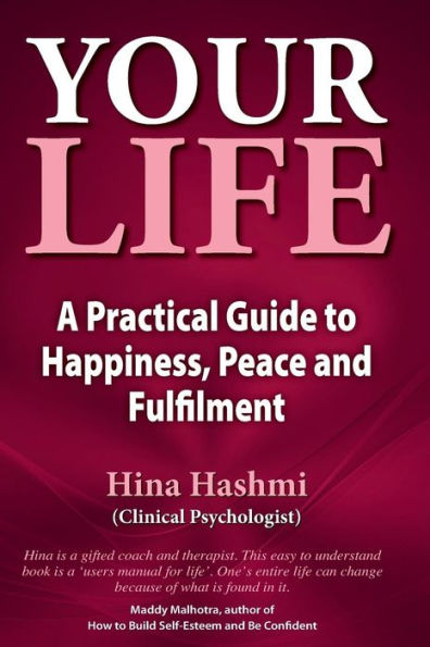 Your Life: A Practical Guide To Happiness, Peace And Fulfilment