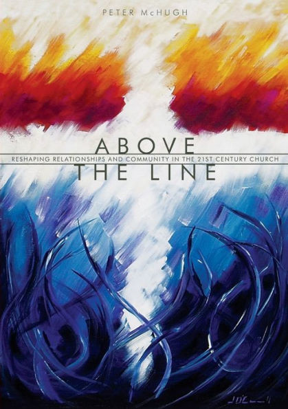 Above The Line: Reshaping Relationships And Community In The 21St Century Church