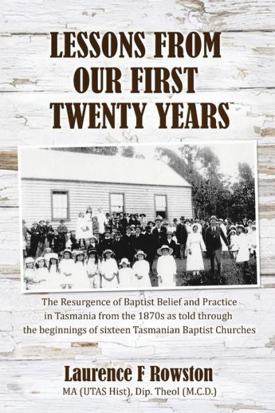 Lessons From Our First 20 Years: The Beginnings Of The Baptist Church In Tasmania