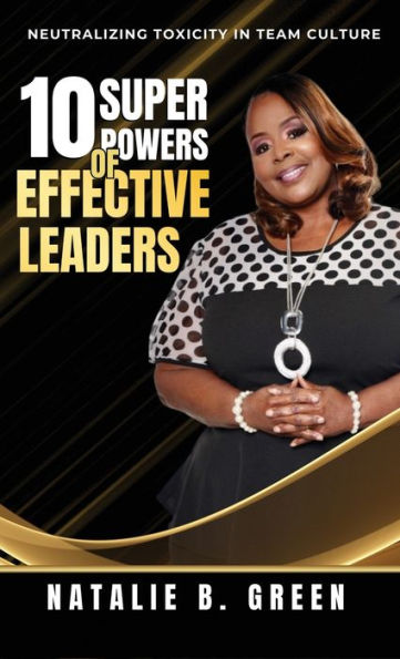 10 Superpowers Of Effective Leaders: Neutralizing Toxicity In Team Culture