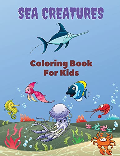 Sea Creatures Coloring Book For Kids: Sea Creatures Coloring Book: Sea Life Coloring Book, For Kids Ages 4-8, Ocean Animals, Sea Creatures & ... Life, Life Under The Sea, Ocean Activity Book