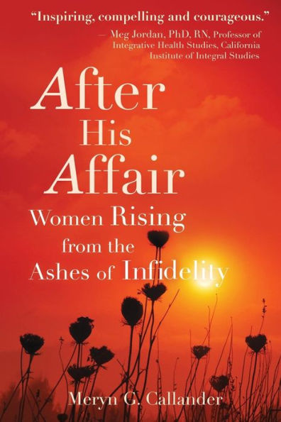 After His Affair: Women Rising From The Ashes Of Infidelity