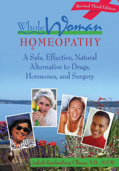 Whole Woman Homeopathy: A Safe, Effective, Natural Alternative To Drugs, Hormones, And Surgery