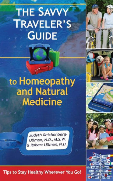 The Savvy Traveler'S Guide To Homeopathy And Natural Medicine: Tips To Stay Healthy Wherever You Go!