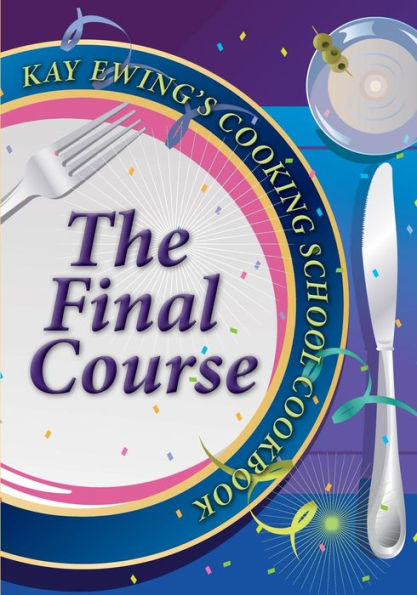 Kay Ewing'S Cooking School Cookbook The Final Course